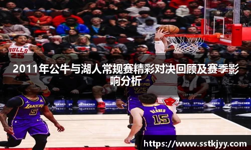 2011年公牛与湖人常规赛精彩对决回顾及赛季影响分析
